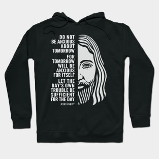 Jesus Christ Inspirational Quote: Do Not Be Anxious About Tomorrow Hoodie